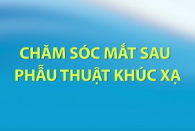 CHĂM SÓC MẮT SAU PHẪU THUẬT KHÚC XẠ