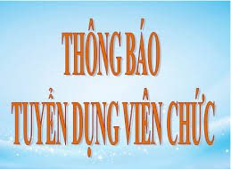 THÔNG BÁO XÉT TUYỂN VIÊN CHỨC NĂM 2022