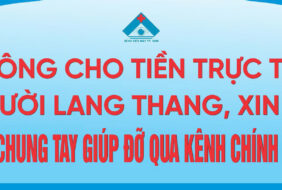 ĐẨY MẠNH TUYÊN TRUYỀN KHẨU HIỆU: KHÔNG CHO TIỀN TRỰC TIẾP NGƯỜI LANG THANG, XIN ĂN – HÃY CHUNG TAY GIÚP ĐỠ QUA KÊNH CHÍNH THỨC