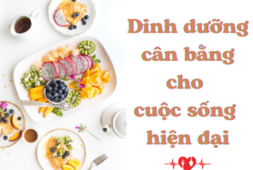 DINH DƯỠNG CÂN BẰNG CHO CUỘC SỐNG HIỆN ĐẠI