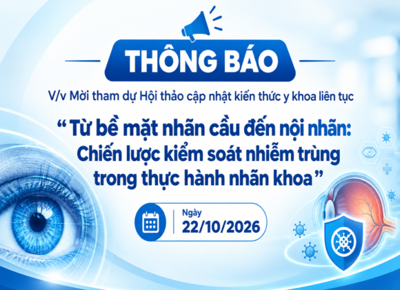 Bệnh viện Mắt – Thông báo mời tham dự Hội thảo cập nhật kiến thức y khoa liên tục “Từ bề mặt nhãn cầu đến nội nhãn: Chiến lược kiểm soát nhiễm trùng trong thực hành nhãn khoa” tại Bệnh viện Mắt ngày 22/10/2026